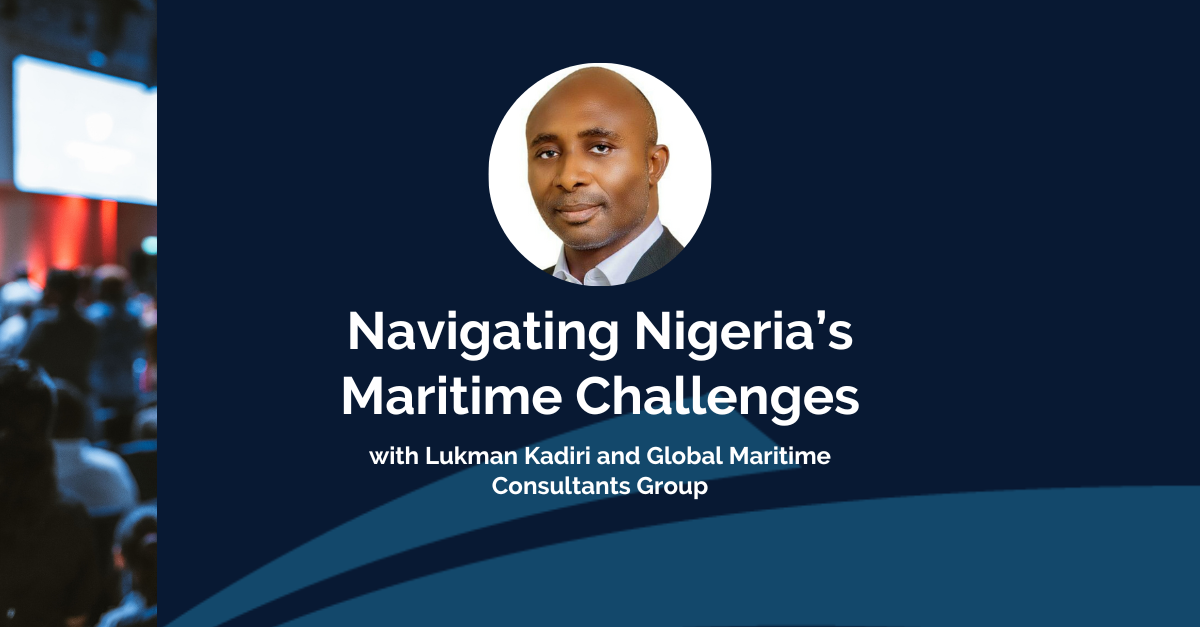 Navigating Nigeria’s Maritime Challenges with Lukman Kadiri and Global Maritime Consultants Group